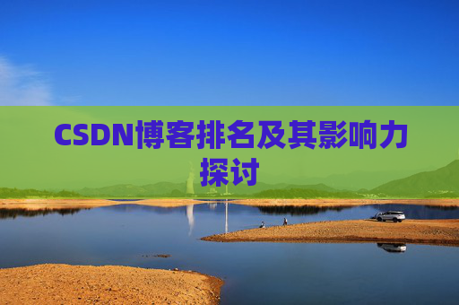 CSDN博客排名及其影响力探讨 CSDN博客排名及其影响力探讨